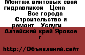 Монтаж винтовых свай гидравликой › Цена ­ 1 745 - Все города Строительство и ремонт » Услуги   . Алтайский край,Яровое г.